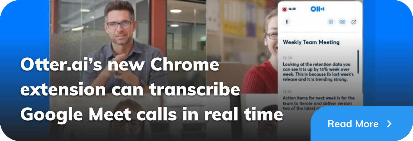 Otter.ai’s new Chrome extension can transcribe Google Meet calls in real time