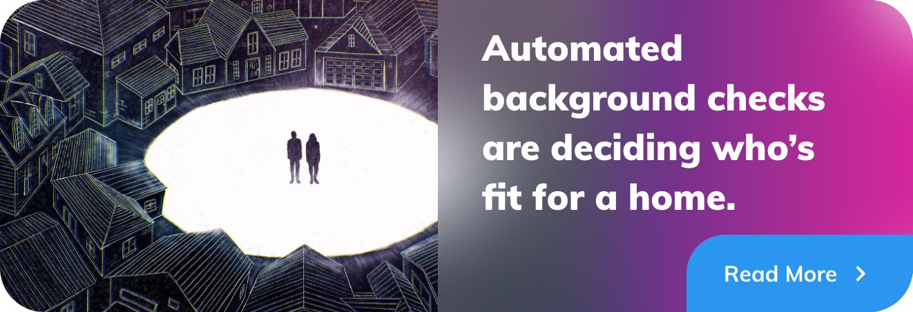 AUTOMATED BACKGROUND CHECKS ARE DECIDING WHO’S FIT FOR A HOME